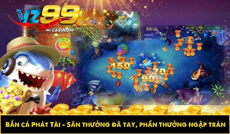 Bắn cá Phát Tài - Săn thưởng đã tay, phần thưởng ngập tràn 7 Bắn cá Phát Tài - Săn thưởng đã tay, phần thưởng ngập tràn