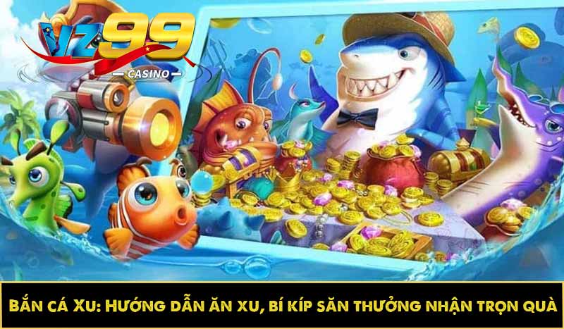 Bắn cá Xu: Hướng dẫn ăn xu, bí kíp săn thưởng nhận trọn quà 8 Bắn cá Xu: Hướng dẫn ăn xu, bí kíp săn thưởng nhận trọn quà
