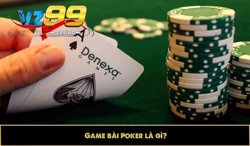 Poker - Game bài thời thượng, đáng chơi nhất khi chơi Casino 5 Game bài Poker là gì?