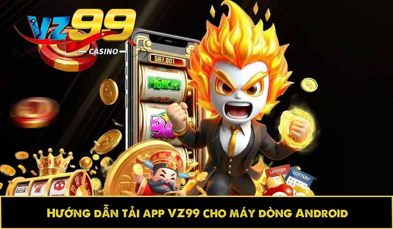 Hướng dẫn tải app VZ99 nhanh, cài đặt trên di động lập tức 9 Hướng dẫn tải app VZ99 cho máy dòng Android