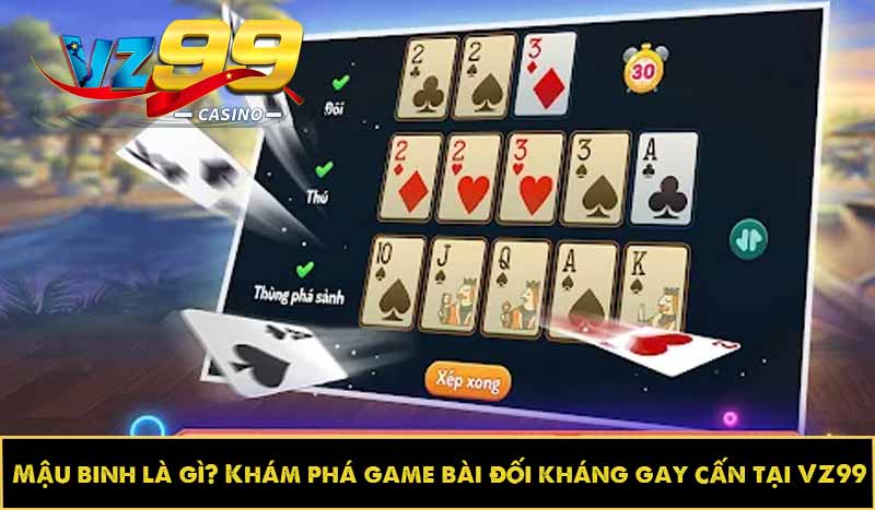 Mậu binh là gì? Khám phá game bài đối kháng gay cấn tại VZ99 10 Mậu binh là gì? Khám phá game bài đối kháng gay cấn tại VZ99