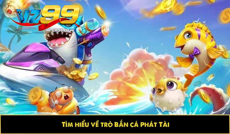 Bắn cá Phát Tài - Săn thưởng đã tay, phần thưởng ngập tràn 7 Tìm hiểu về trò Bắn cá Phát Tài