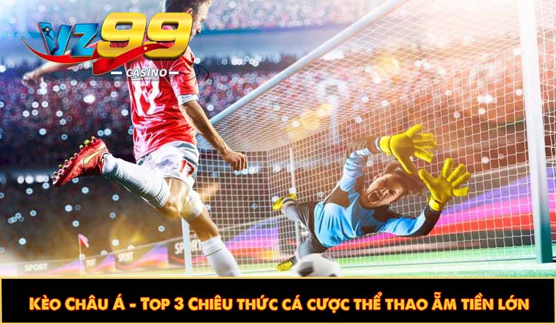 Kèo Châu Á - Top 3 Chiêu thức cá cược thể thao ẵm thưởng lớn 1 Kèo Châu Á - Top 3 Chiêu thức cá cược thể thao ẵm tiền lớn
