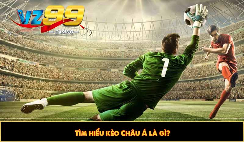Kèo Châu Á - Top 3 Chiêu thức cá cược thể thao ẵm thưởng lớn 7 Tìm hiểu kèo Châu Á là gì?