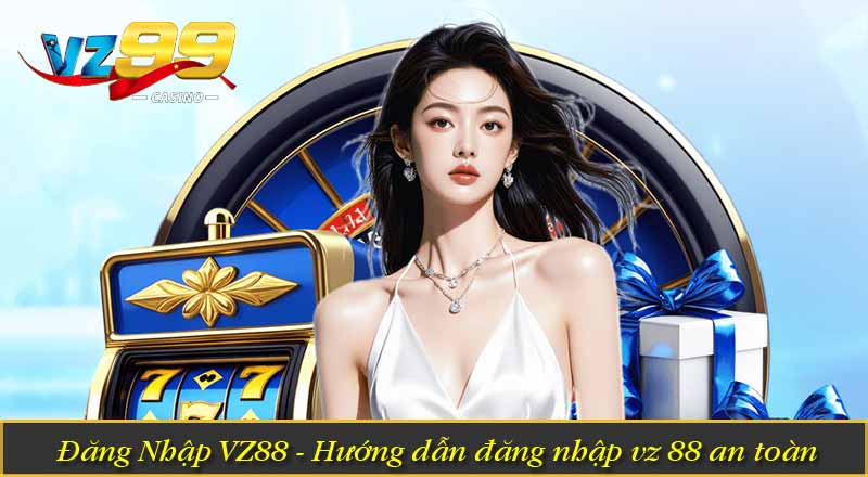 Đăng Nhập VZ88 - Hướng dẫn đăng nhập vz 88 an toàn 1 Đăng Nhập VZ88 - Hướng dẫn đăng nhập vz 88 an toàn