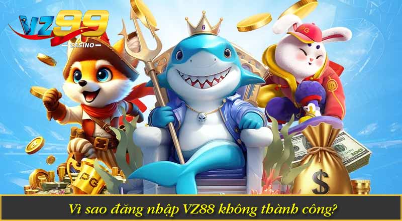 Đăng Nhập VZ88 - Hướng dẫn đăng nhập vz 88 an toàn 9 Vì sao đăng nhập VZ88 không thành công?